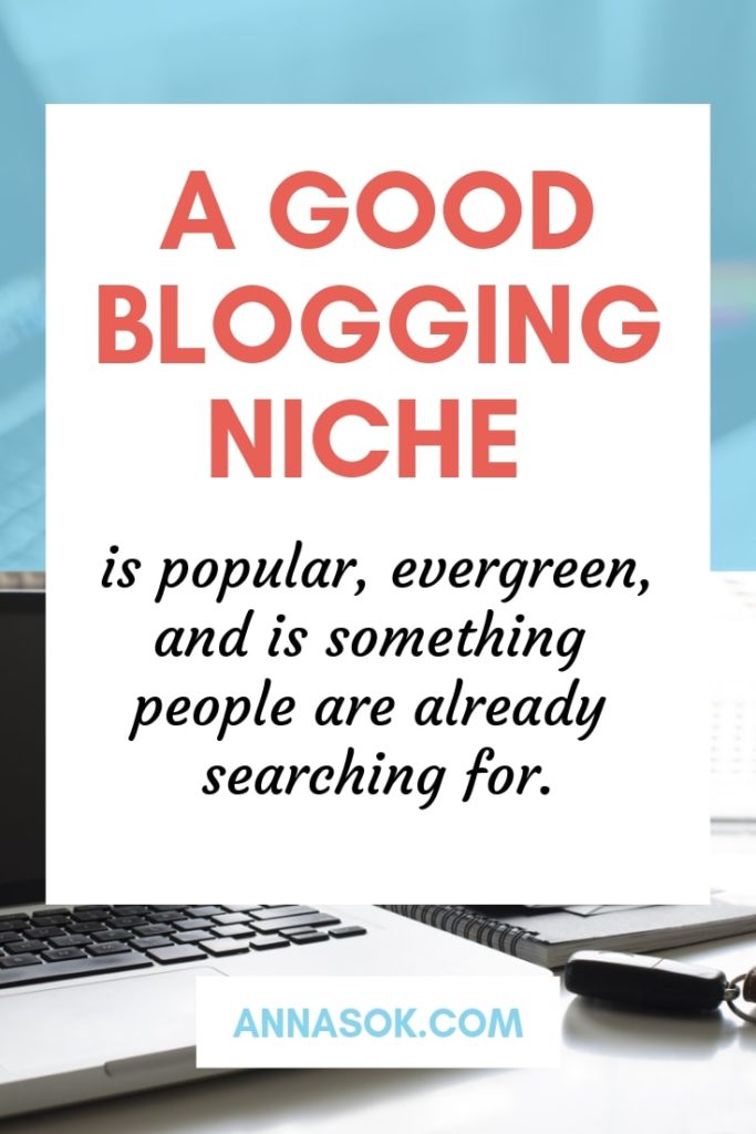 a good blogging niche is popular, evergreen and is something people are already searching for.